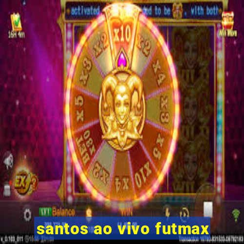 santos ao vivo futmax