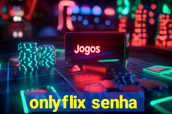 onlyflix senha