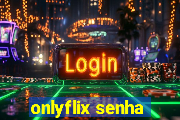 onlyflix senha