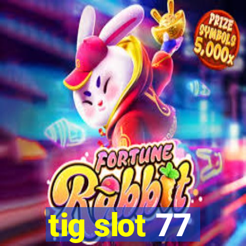 tig slot 77