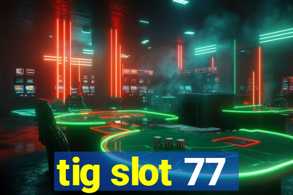 tig slot 77