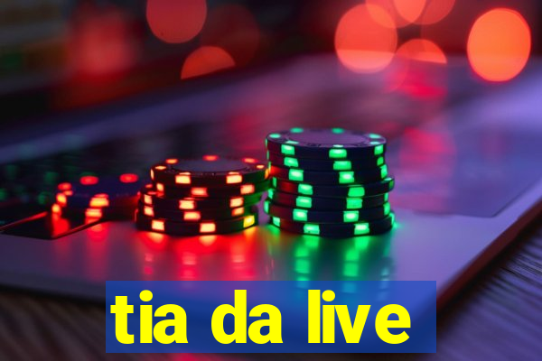 tia da live