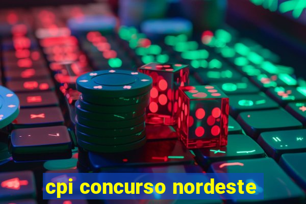 cpi concurso nordeste