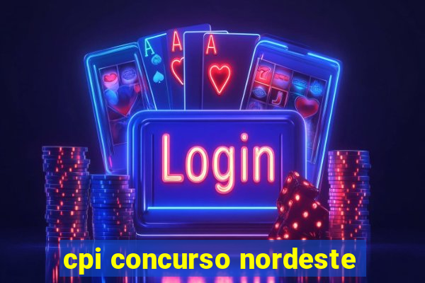 cpi concurso nordeste