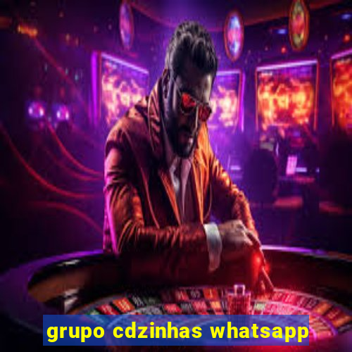 grupo cdzinhas whatsapp