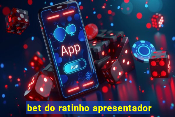 bet do ratinho apresentador