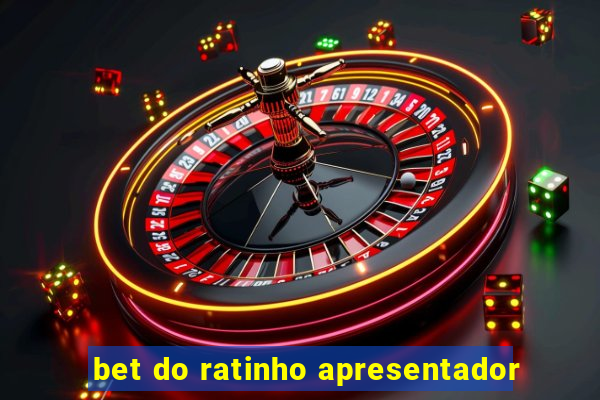 bet do ratinho apresentador