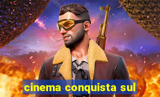 cinema conquista sul