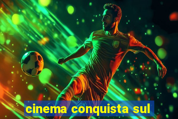 cinema conquista sul