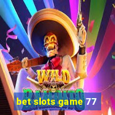 bet slots game 77