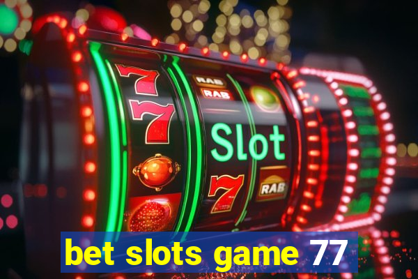 bet slots game 77