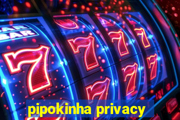 pipokinha privacy