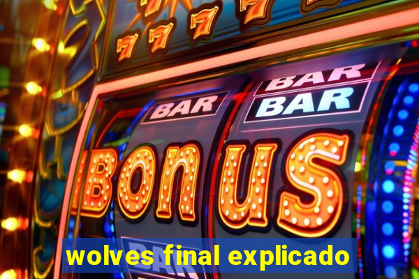 wolves final explicado