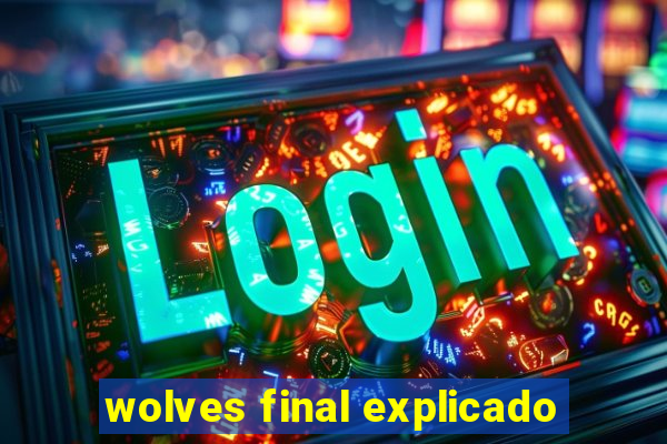 wolves final explicado