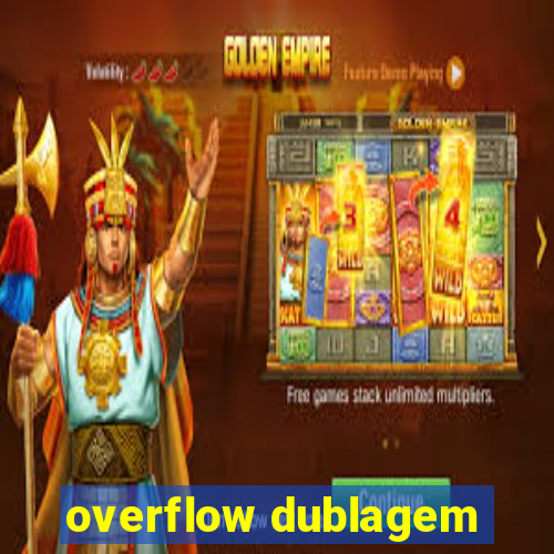 overflow dublagem