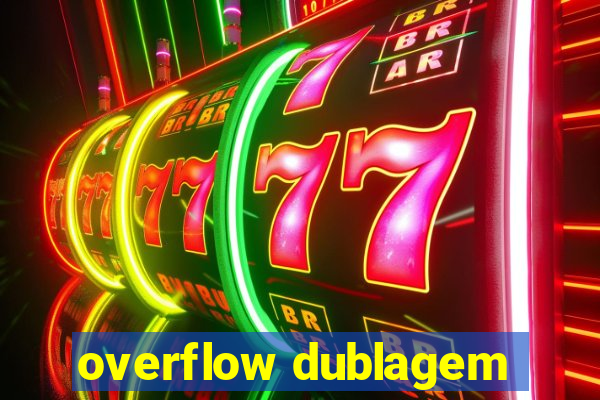 overflow dublagem