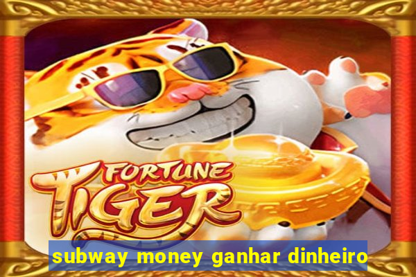 subway money ganhar dinheiro