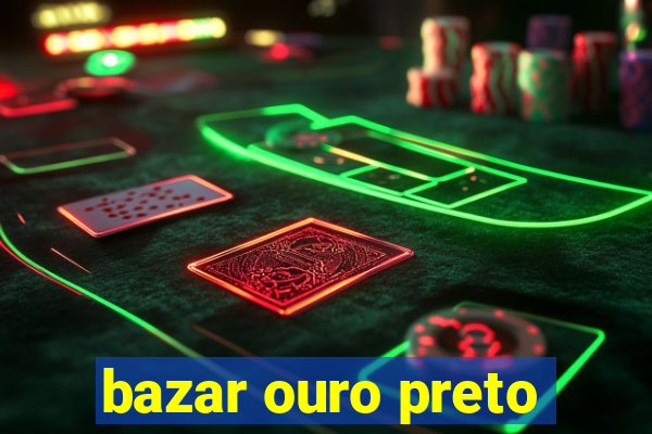 bazar ouro preto