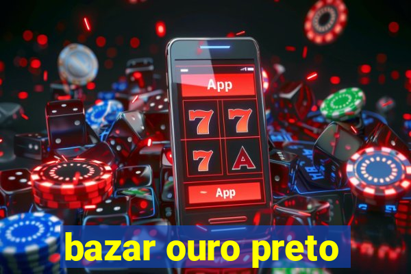 bazar ouro preto