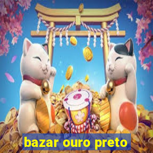 bazar ouro preto