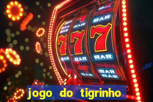 jogo do tigrinho que da bonus no cadastro