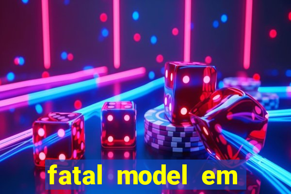 fatal model em cruz das almas