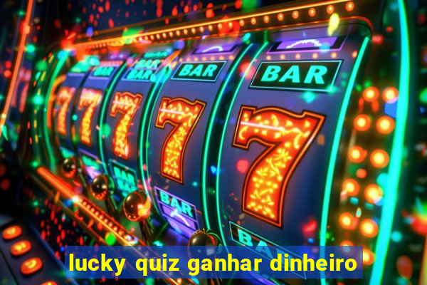 lucky quiz ganhar dinheiro