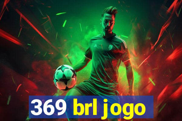 369 brl jogo