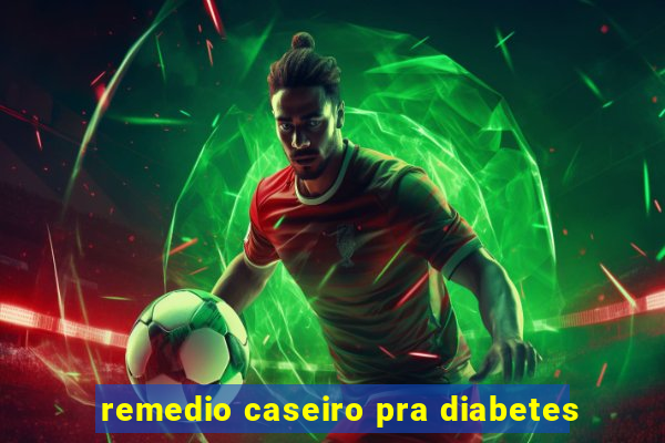 remedio caseiro pra diabetes