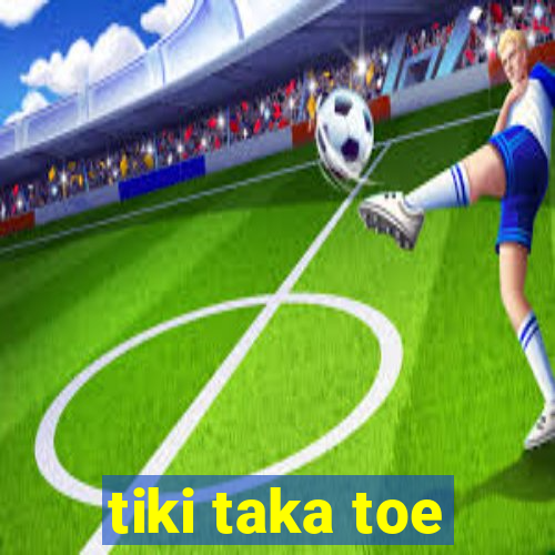 tiki taka toe