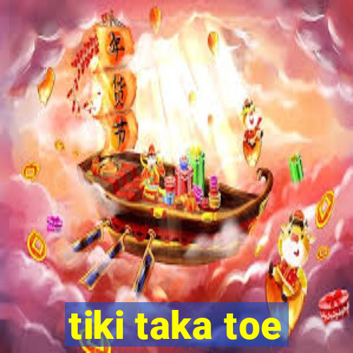 tiki taka toe