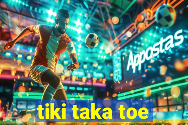 tiki taka toe