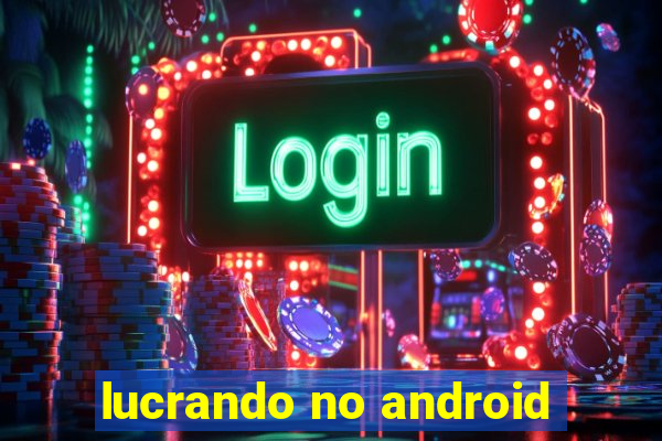 lucrando no android