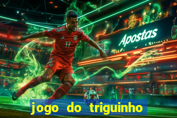 jogo do triguinho de ganhar dinheiro