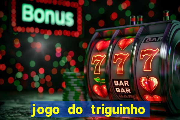 jogo do triguinho de ganhar dinheiro