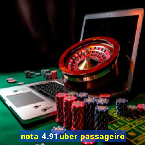 nota 4.91 uber passageiro