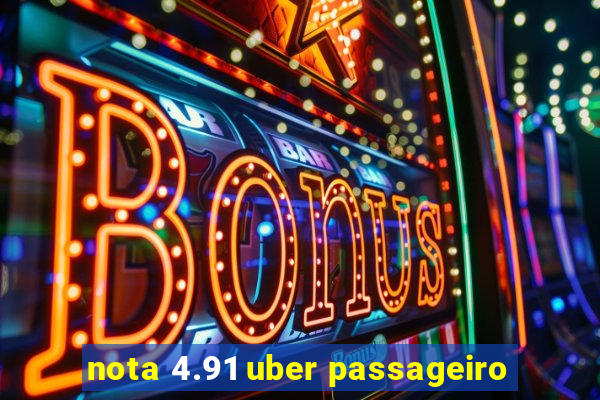 nota 4.91 uber passageiro