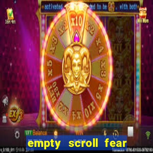 empty scroll fear and hunger best use