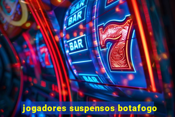 jogadores suspensos botafogo