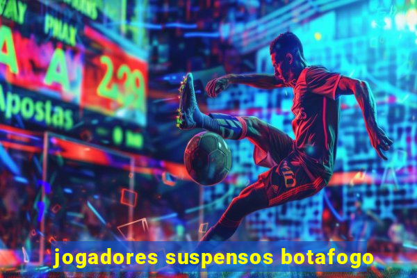 jogadores suspensos botafogo