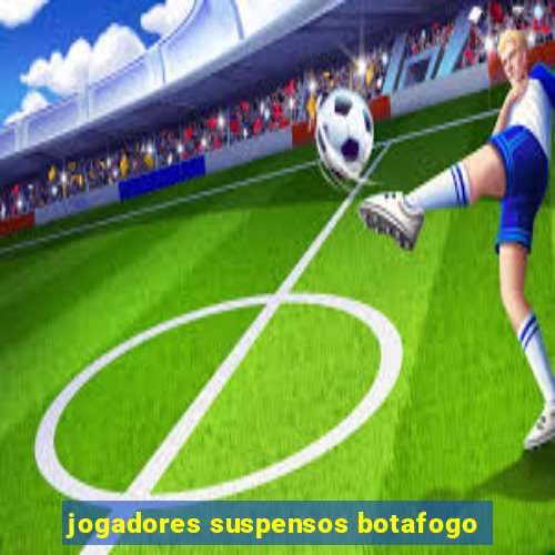 jogadores suspensos botafogo