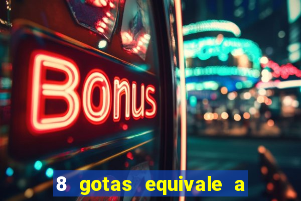 8 gotas equivale a quantos ml