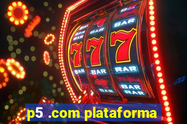 p5 .com plataforma