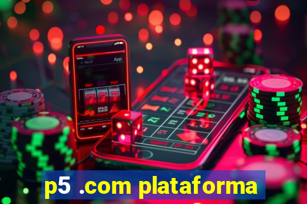 p5 .com plataforma