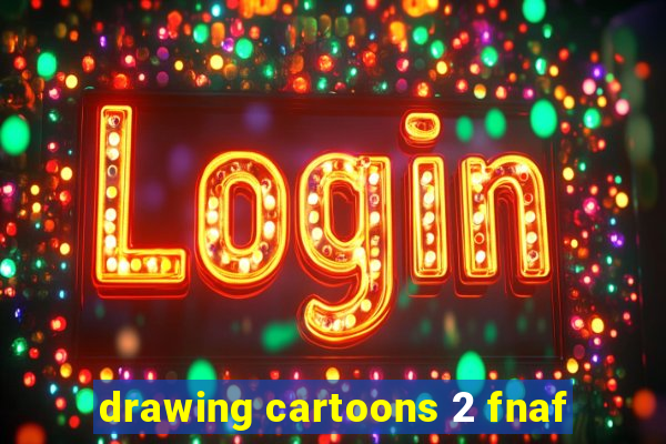 drawing cartoons 2 fnaf