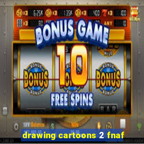 drawing cartoons 2 fnaf