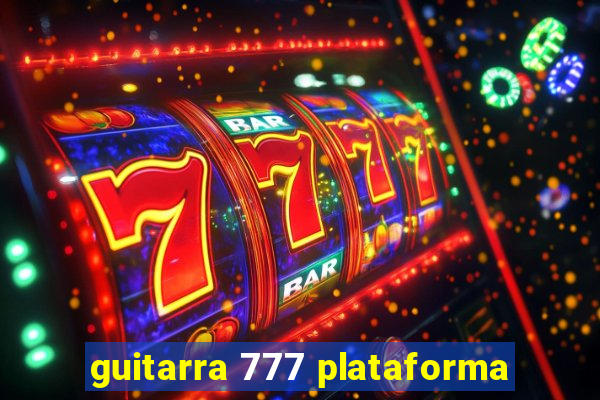 guitarra 777 plataforma