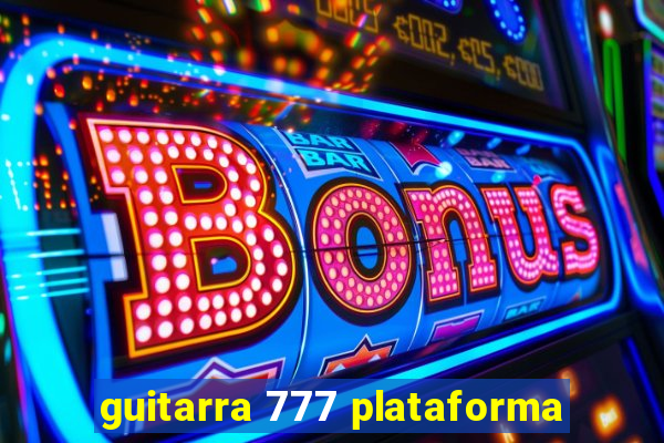 guitarra 777 plataforma