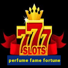 perfume fame fortune