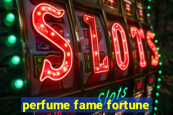 perfume fame fortune